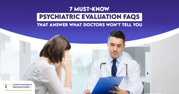 7 Must-Know Psychiatric Evaluation FAQs That Answer What Doctors Won’t Tell You Psychiatric evaluation FAQs guide with doctor and patient at Central Connecticut Behavioral Health