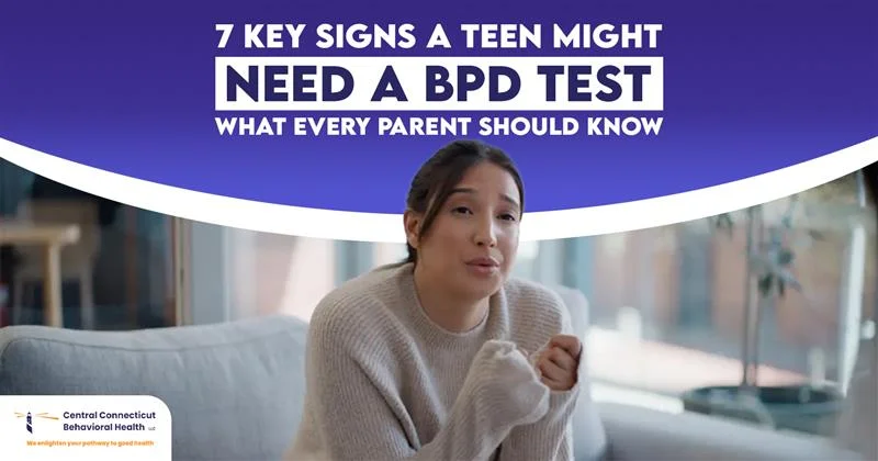 7 Key Signs a Teen Might Need a BPD Test-What Every Parent Should Know